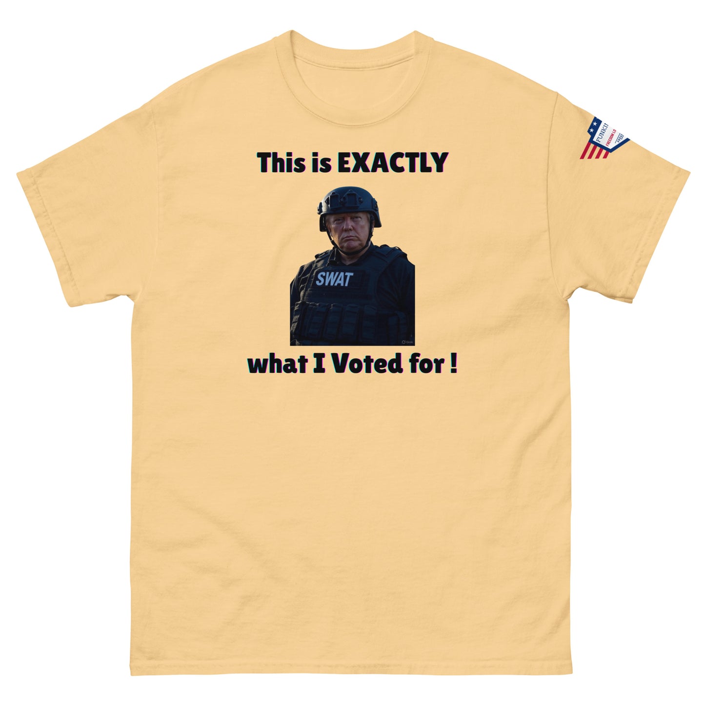 Front view of sand yellow unisex t-shirt with "This is EXACTLY what I Voted for!" SWAT meme print and USA flag sleeve patch