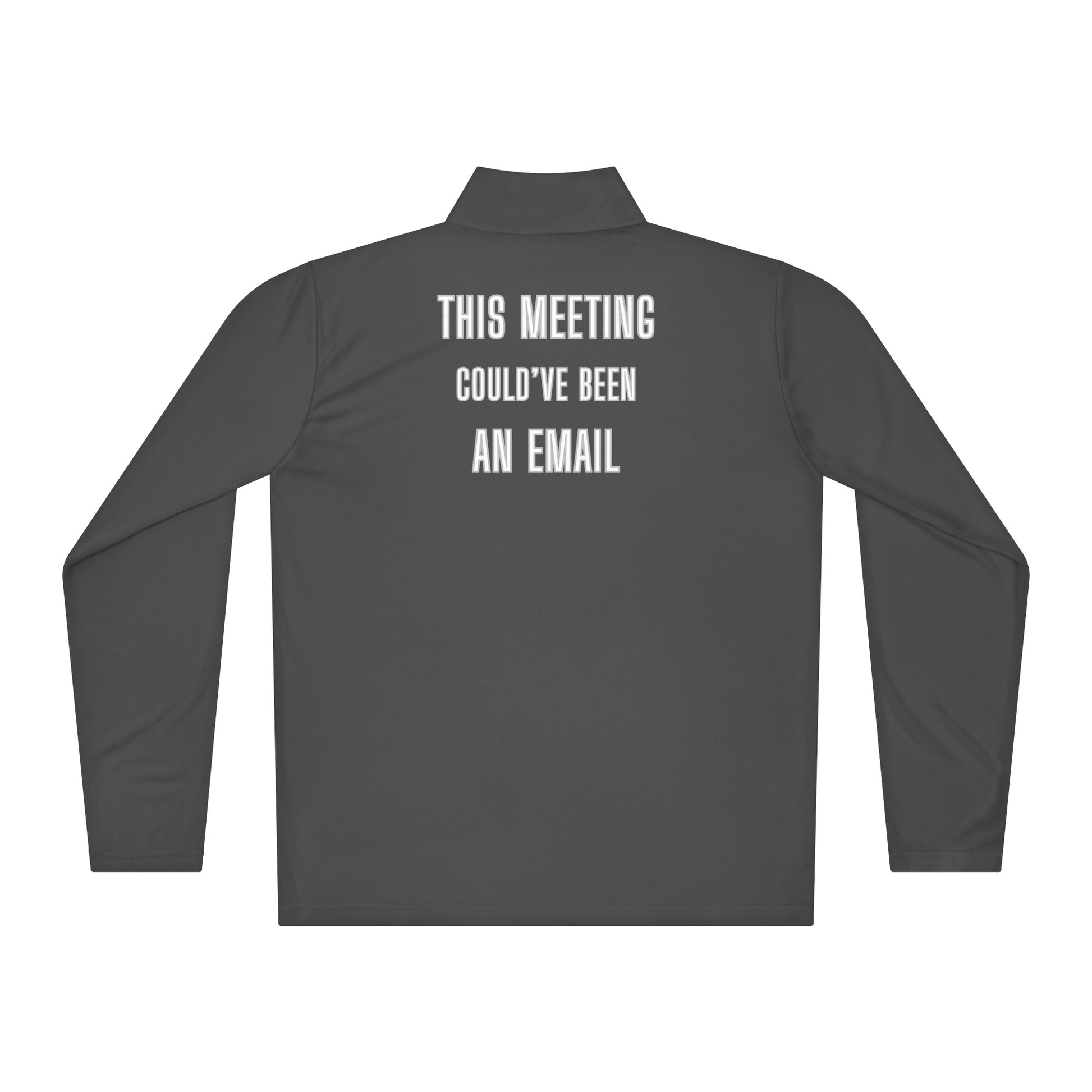 Back view of medium grey quarter-zip pullover screaming "THIS MEETING COULD'VE BEEN AN EMAIL" in white